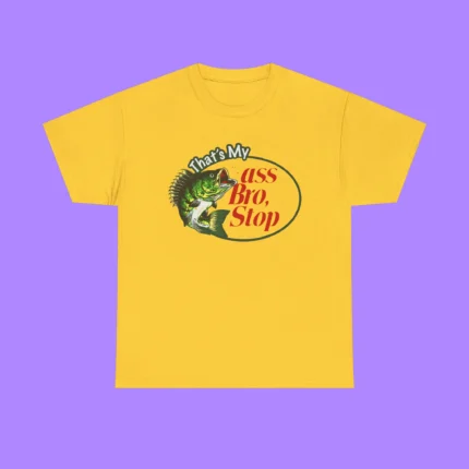 That’s My Ass Bro Stop Shirt